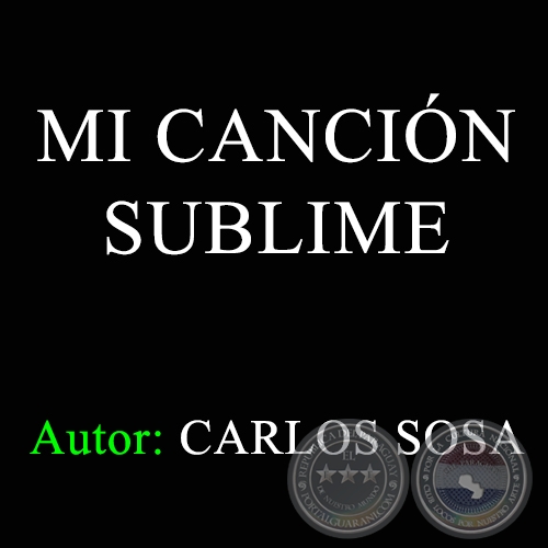 MI CANCIÓN SUBLIME - Autor: CARLOS SOSA